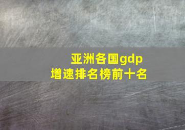 亚洲各国gdp增速排名榜前十名