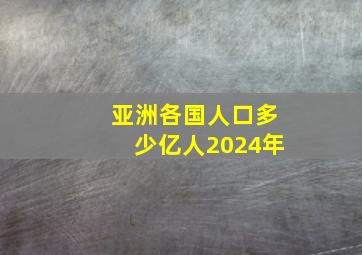 亚洲各国人口多少亿人2024年