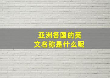 亚洲各国的英文名称是什么呢