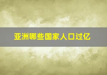 亚洲哪些国家人口过亿