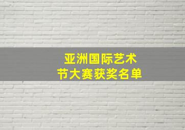 亚洲国际艺术节大赛获奖名单