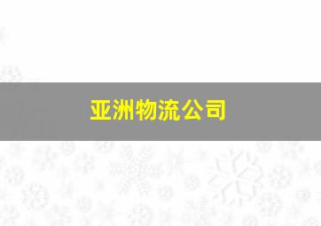 亚洲物流公司