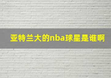 亚特兰大的nba球星是谁啊