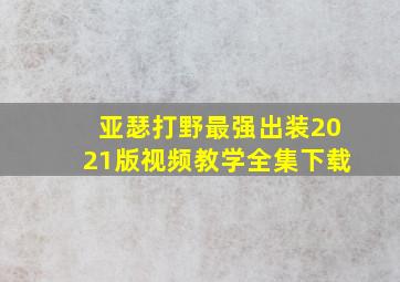 亚瑟打野最强出装2021版视频教学全集下载