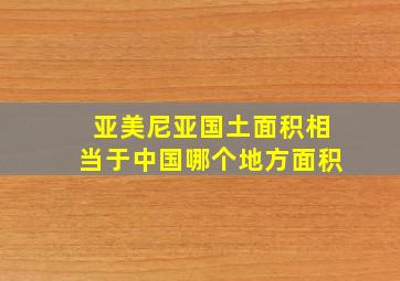 亚美尼亚国土面积相当于中国哪个地方面积