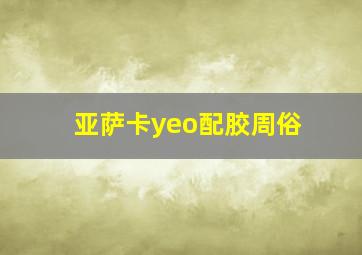 亚萨卡yeo配胶周俗