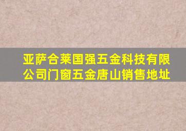 亚萨合莱国强五金科技有限公司门窗五金唐山销售地址