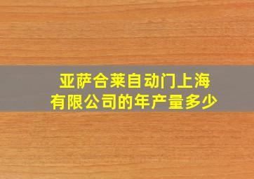 亚萨合莱自动门上海有限公司的年产量多少