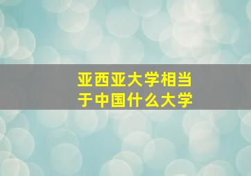 亚西亚大学相当于中国什么大学