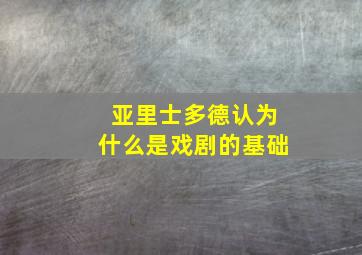 亚里士多德认为什么是戏剧的基础