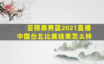 亚锦赛男篮2021直播中国台北比赛结果怎么样