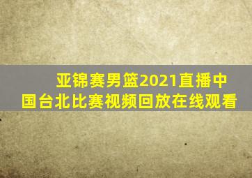 亚锦赛男篮2021直播中国台北比赛视频回放在线观看