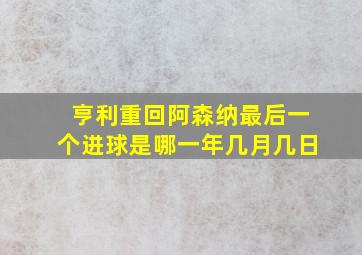 亨利重回阿森纳最后一个进球是哪一年几月几日