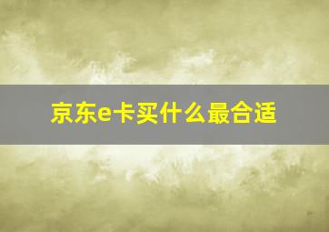 京东e卡买什么最合适