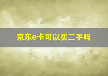 京东e卡可以买二手吗