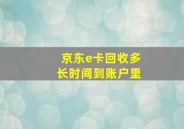 京东e卡回收多长时间到账户里