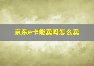 京东e卡能卖吗怎么卖