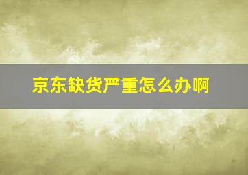 京东缺货严重怎么办啊