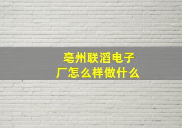 亳州联滔电子厂怎么样做什么