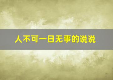 人不可一日无事的说说