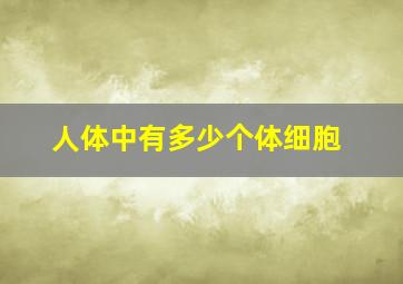 人体中有多少个体细胞