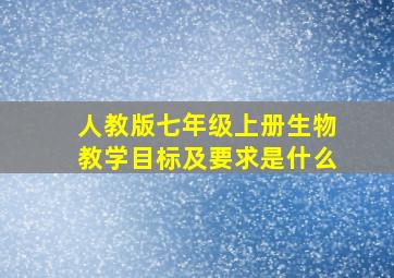 人教版七年级上册生物教学目标及要求是什么