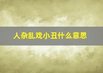 人杂乱戏小丑什么意思