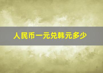 人民币一元兑韩元多少