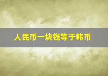 人民币一块钱等于韩币