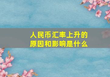 人民币汇率上升的原因和影响是什么