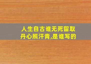 人生自古谁无死留取丹心照汗青,是谁写的