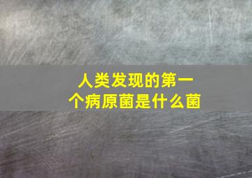 人类发现的第一个病原菌是什么菌