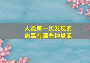 人类第一次发现的病毒有哪些种类呢