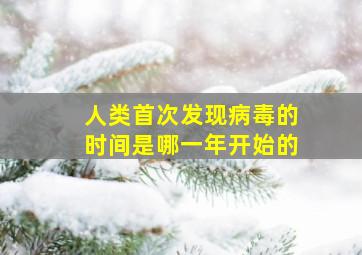 人类首次发现病毒的时间是哪一年开始的