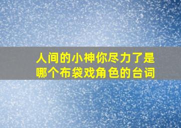 人间的小神你尽力了是哪个布袋戏角色的台词