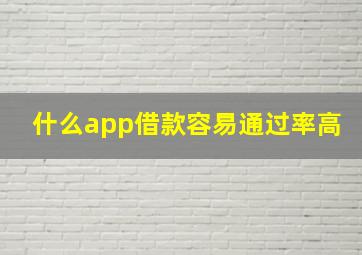 什么app借款容易通过率高