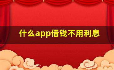 什么app借钱不用利息