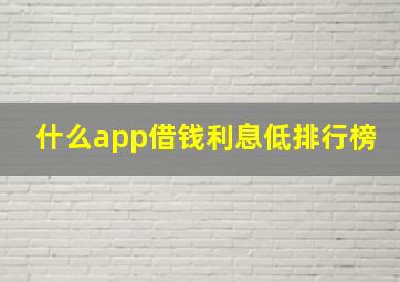 什么app借钱利息低排行榜