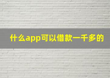 什么app可以借款一千多的