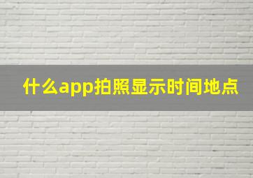 什么app拍照显示时间地点