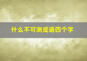 什么不可测成语四个字