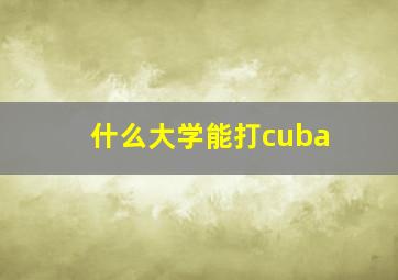 什么大学能打cuba