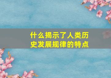 什么揭示了人类历史发展规律的特点