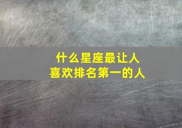 什么星座最让人喜欢排名第一的人