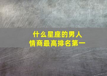 什么星座的男人情商最高排名第一