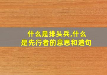 什么是排头兵,什么是先行者的意思和造句