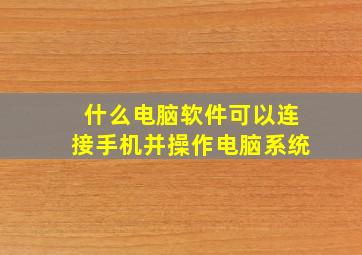 什么电脑软件可以连接手机并操作电脑系统