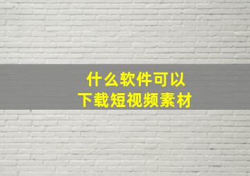 什么软件可以下载短视频素材