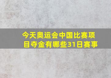 今天奥运会中国比赛项目夺金有哪些31日赛事