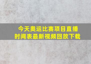 今天奥运比赛项目直播时间表最新视频回放下载